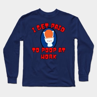 I Get Paid To Poop At Work Long Sleeve T-Shirt